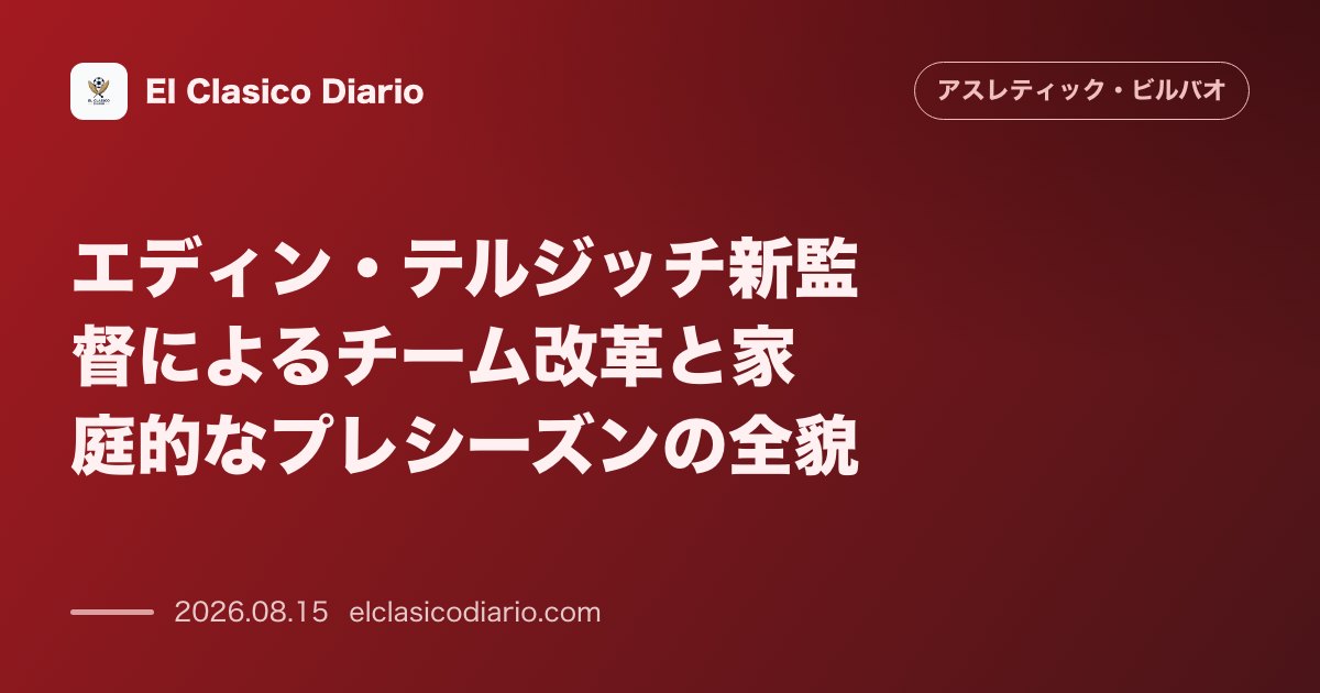 エディン・テルジッチ新監督によるチーム改革と家庭的なプレシーズンの全貌 | アスレティック・ビルバオ のサムネイル画像