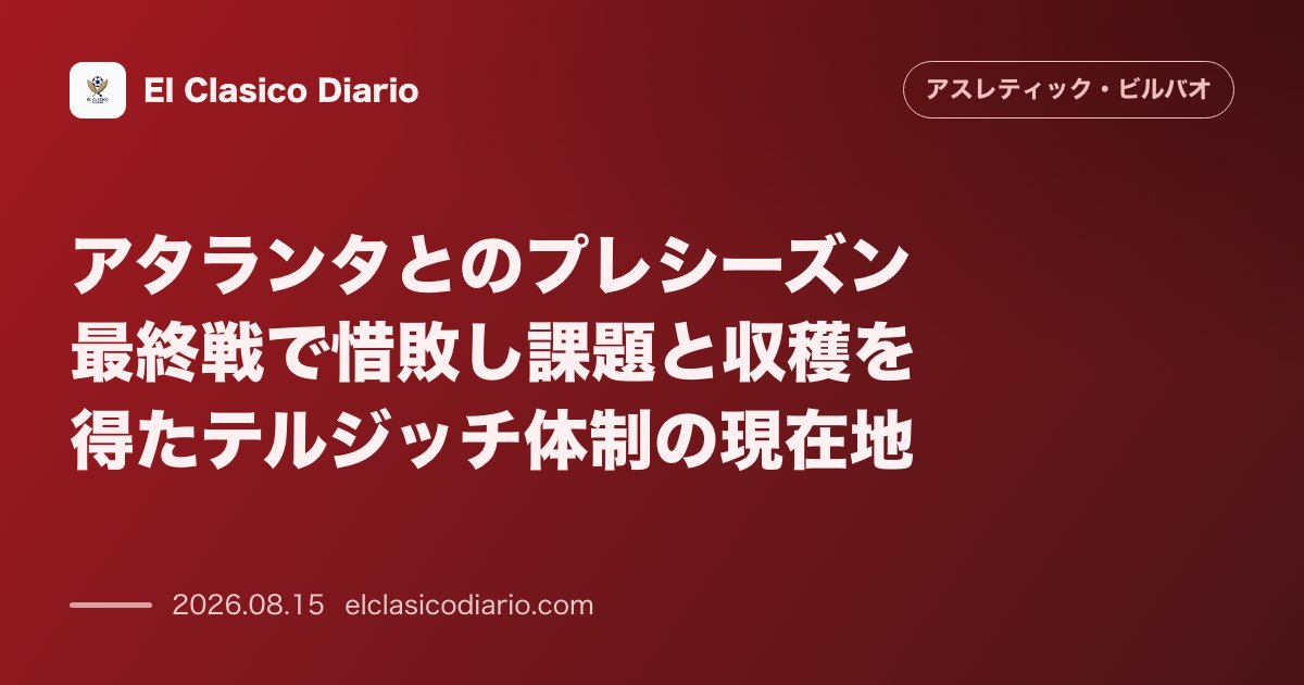 アタランタとのプレシーズン最終戦で惜敗し課題と収穫を得たテルジッチ体制の現在地 | アスレティック・ビルバオ のサムネイル画像