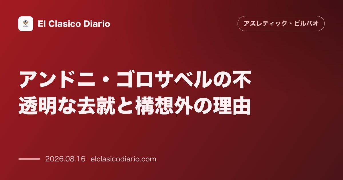 アンドニ・ゴロサベルの不透明な去就と構想外の理由 | アスレティック・ビルバオ のサムネイル画像