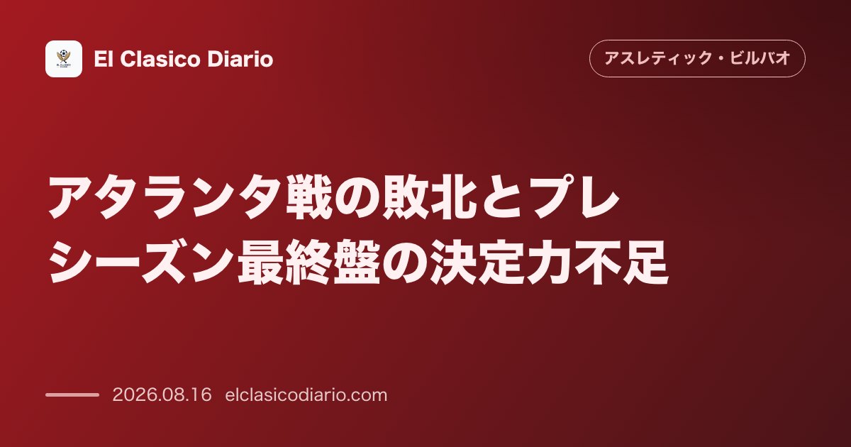 アタランタ戦の敗北とプレシーズン最終盤の決定力不足 | アスレティック・ビルバオ のサムネイル画像