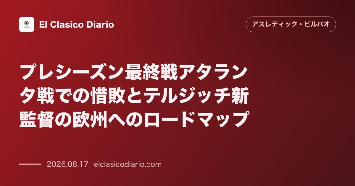 プレシーズン最終戦アタランタ戦での惜敗とテルジッチ新監督の欧州へのロードマップ | アスレティック・ビルバオ のサムネイル画像