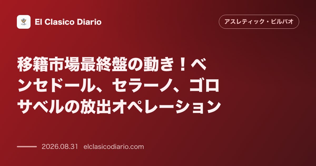 移籍市場最終盤の動き!ベンセドール、セラーノ、ゴロサベルの放出オペレーション のサムネイル画像