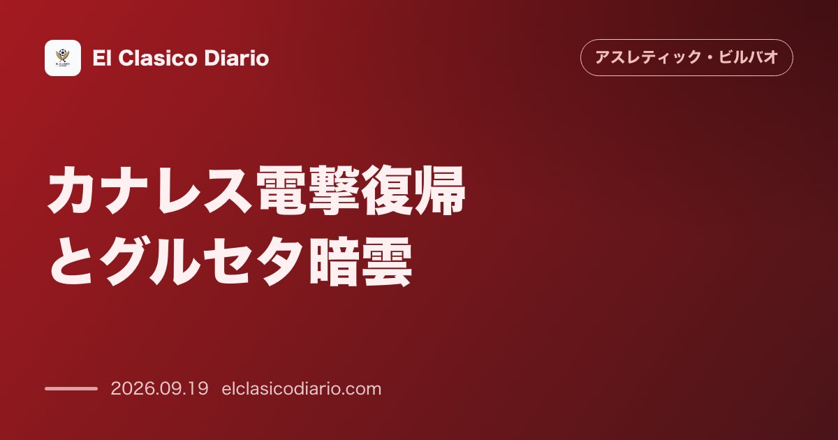 [カナレス電撃復帰とグルセタ暗雲] [アラベス戦の招集メンバー23名が発表されカナレスが復帰もグルセタが違和感で急遽落選] のサムネイル画像