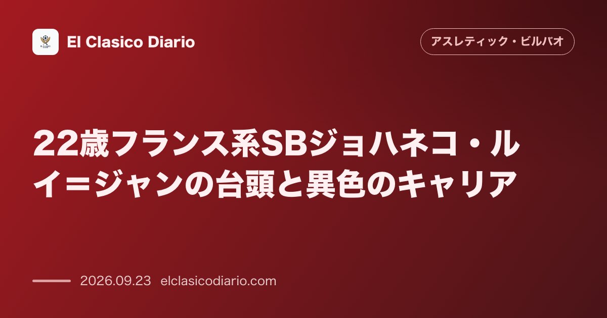 22歳フランス系SBジョハネコ・ルイ=ジャンの台頭と異色のキャリア テルジッチ体制の救世主へ…バイヨンヌからボルドー破綻を経てフリー獲得された若… のサムネイル画像