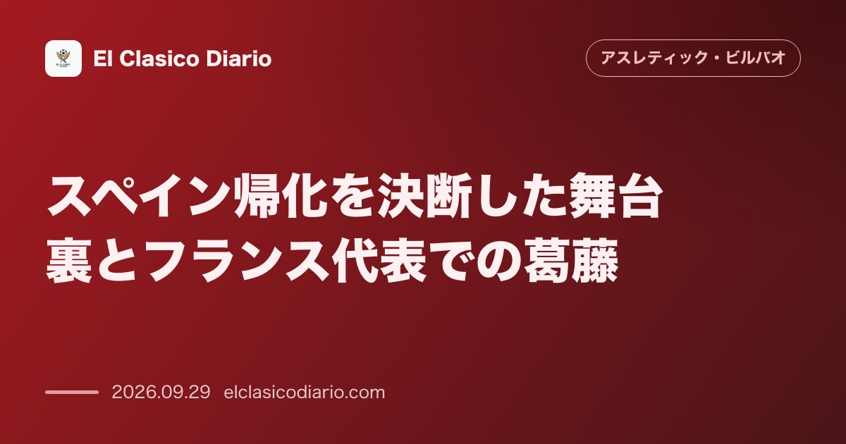 スペイン帰化を決断した舞台裏とフランス代表での葛藤 フランス年代別代表からの転換とスペインへの深い愛着を告白 のサムネイル画像