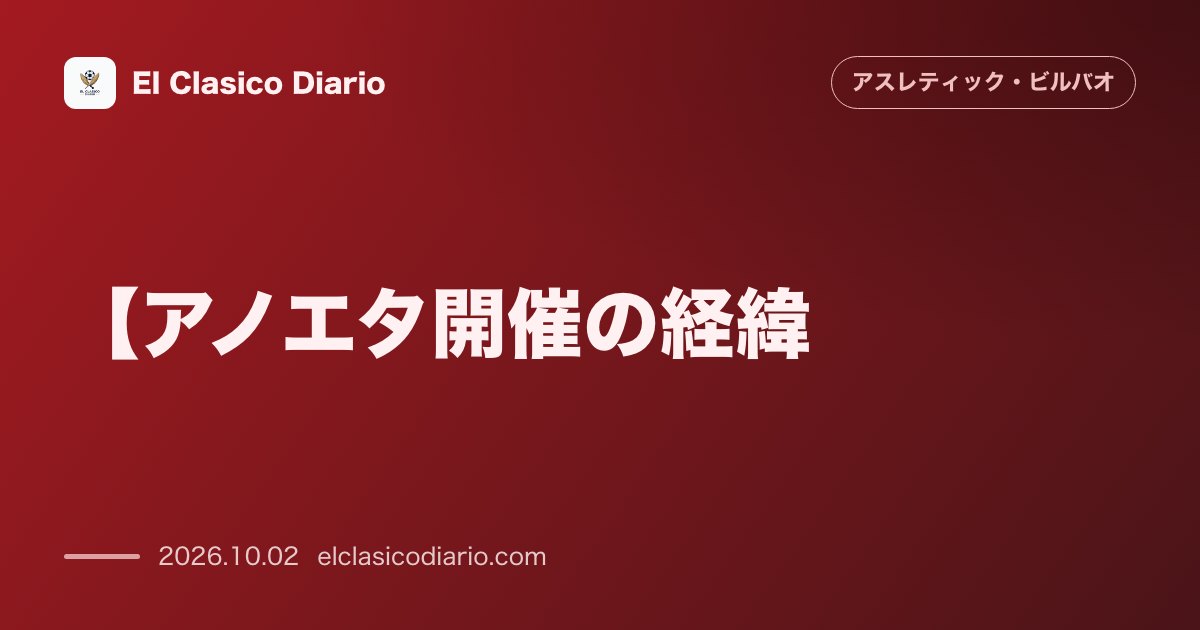 【アノエタ開催の経緯】 Euskal Herria Txapela決勝のホーム扱いを巡る背景とチケット料金設定の真相 のサムネイル画像