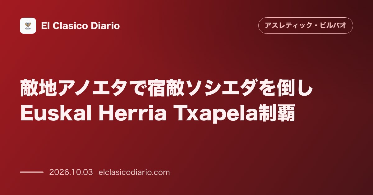 敵地アノエタで宿敵ソシエダを倒しEuskal Herria Txapela制覇 敵地アノエタでソシエダを0-1で下し、通算4度目となるEuska… のサムネイル画像