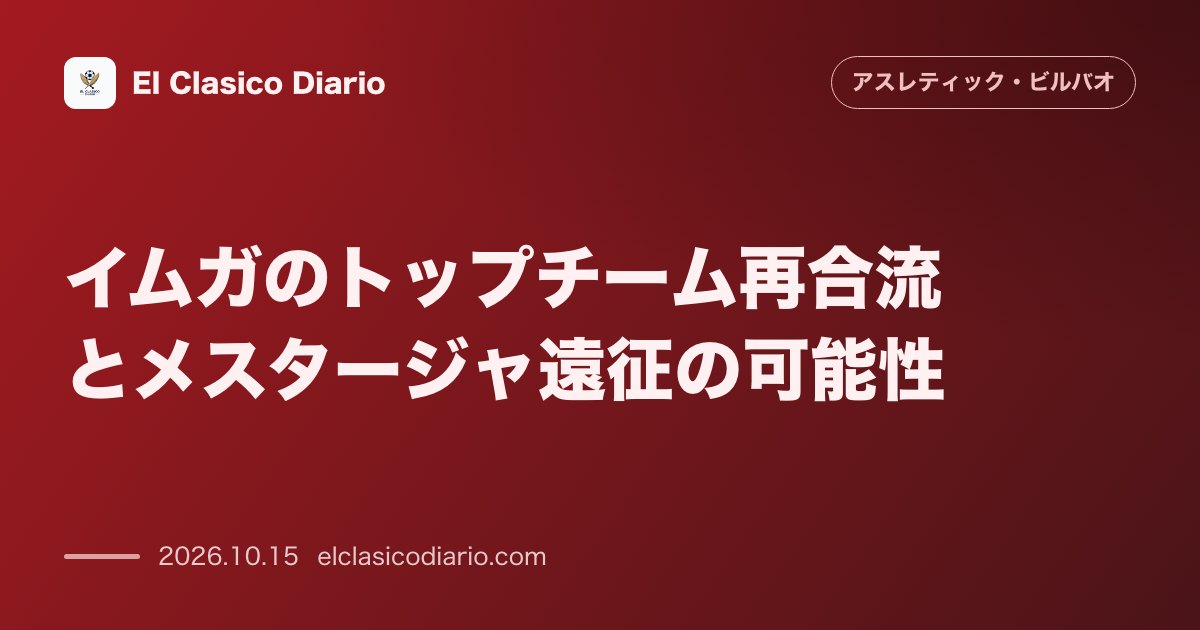 アスレティック・ビルバオのニュース「イムガのトップチーム再合流とメスタージャ遠征の可能性 17歳の大器イムガがトップチーム練習へ呼び戻されバレンシア戦抜擢へ前進」のアイキャッチ画像