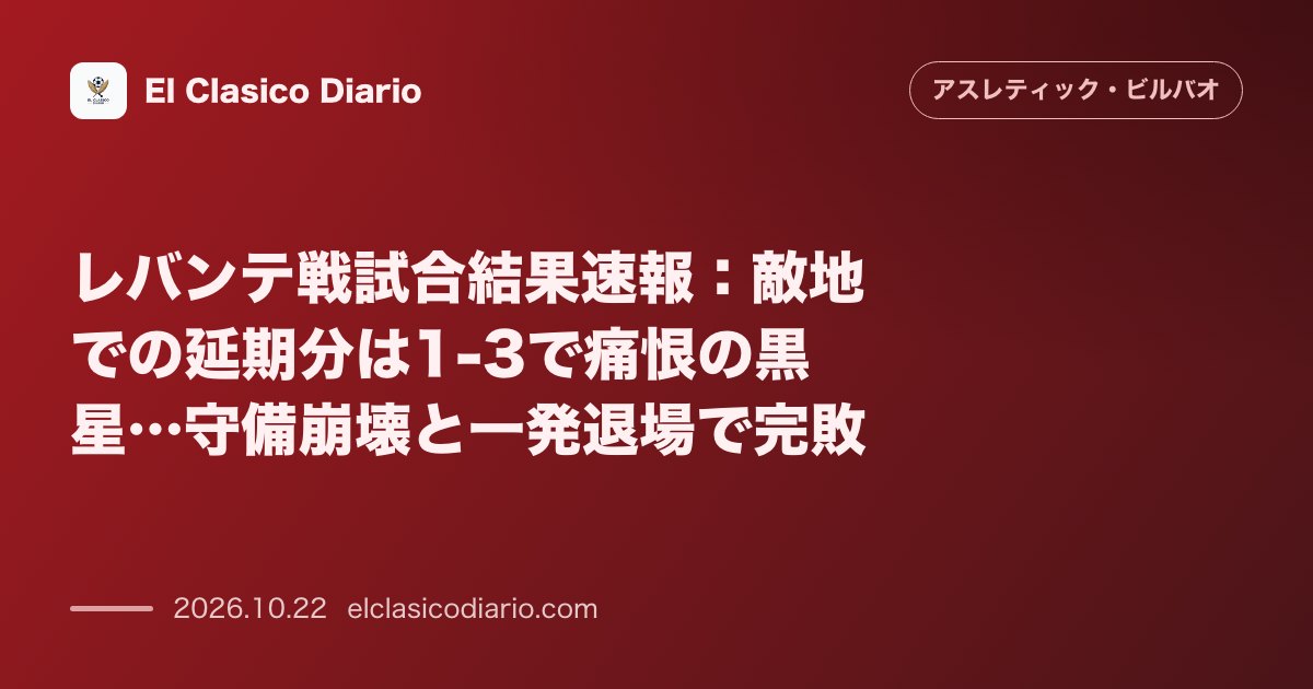 アスレティック・ビルバオのニュース「レバンテ戦試合結果速報：敵地での延期分は1-3で痛恨の黒星…守備崩壊と一発退場で完敗 延期されていた敵地でのレバンテ戦で1-3の敗戦を喫し、直近…」のアイキャッチ画像