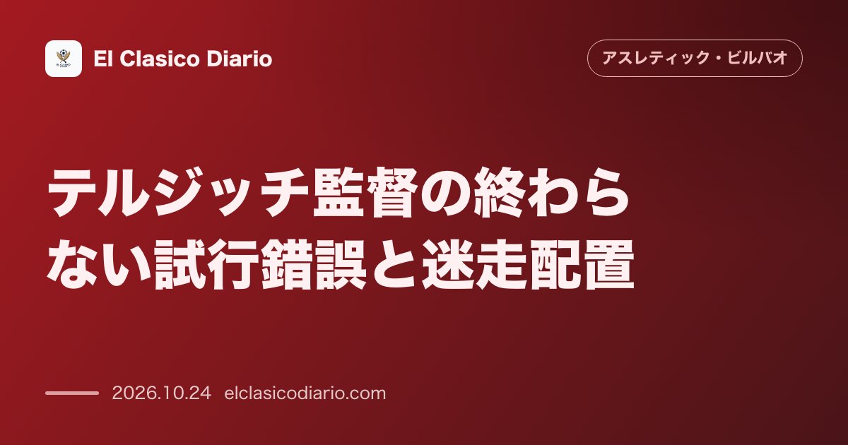 アスレティック・ビルバオのニュース「テルジッチ監督の終わらない試行錯誤と迷走配置 抜擢したホハネコのポジションたらい回しやレバンテ戦でのロベルト・ナバロ起用裏目など開幕8節を経ても…」のアイキャッチ画像