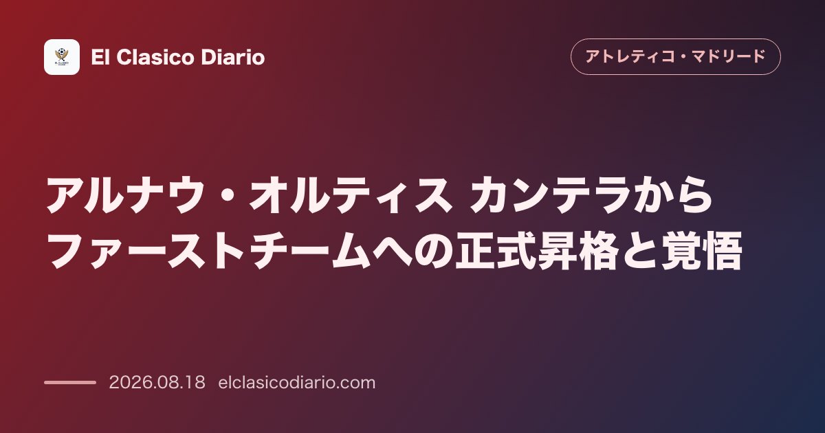 アルナウ・オルティス カンテラからファーストチームへの正式昇格と覚悟 のサムネイル画像