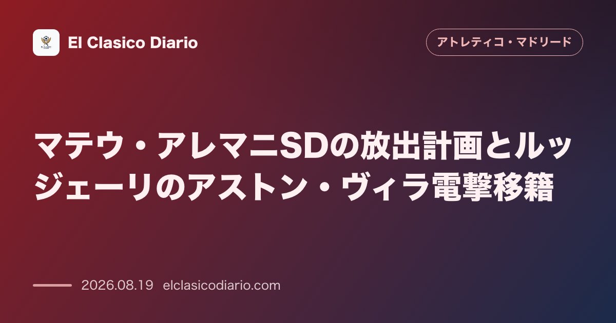 マテウ・アレマニSDの放出計画とルッジェーリのアストン・ヴィラ電撃移籍 のサムネイル画像