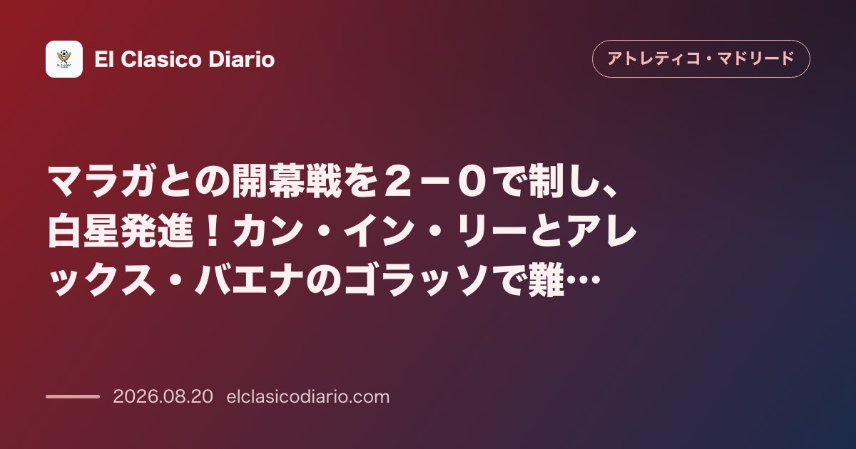 マラガとの開幕戦を２－０で制し、白星発進！カン・イン・リーとアレックス・バエナのゴラッソで難敵を打破 のサムネイル画像