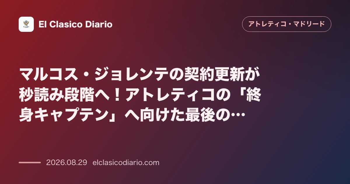 マルコス・ジョレンテの契約更新が秒読み段階へ！アトレティコの「終身キャプテン」へ向けた最後の大型契約を準備 のサムネイル画像