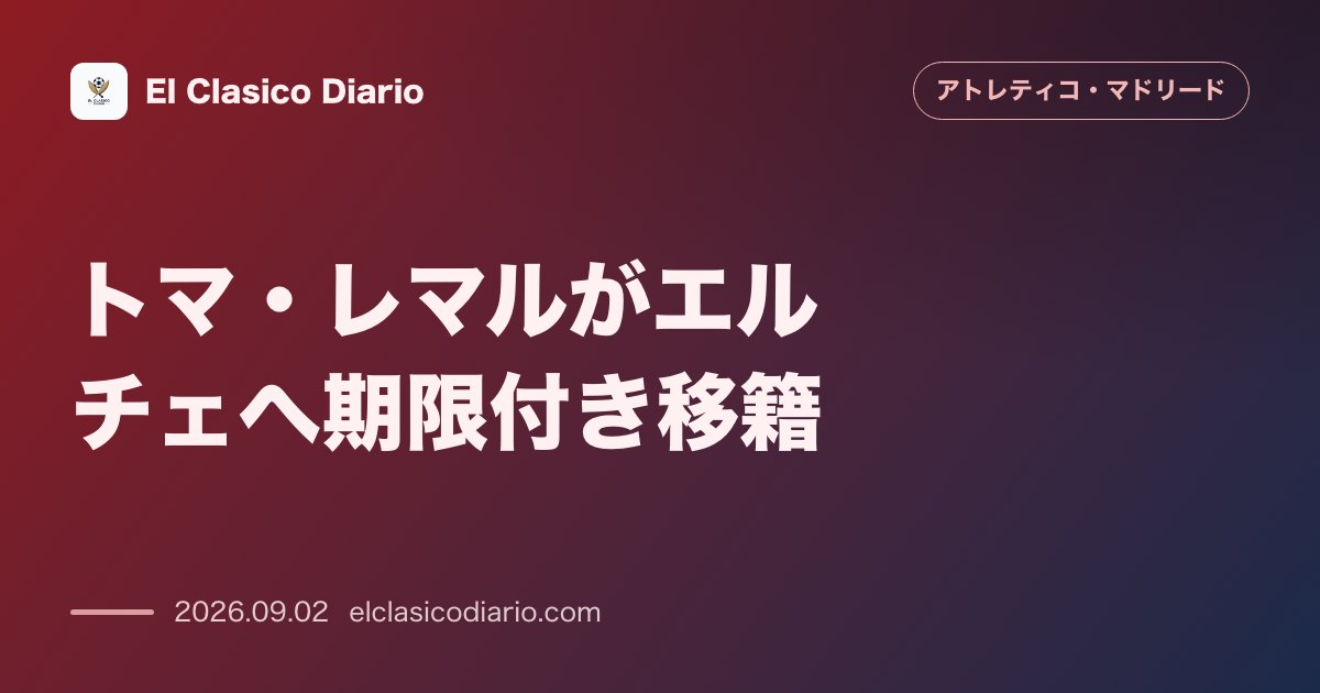 トマ・レマルのエルチェへの期限付き移籍が正式発表！新天地で復活を期す のサムネイル画像