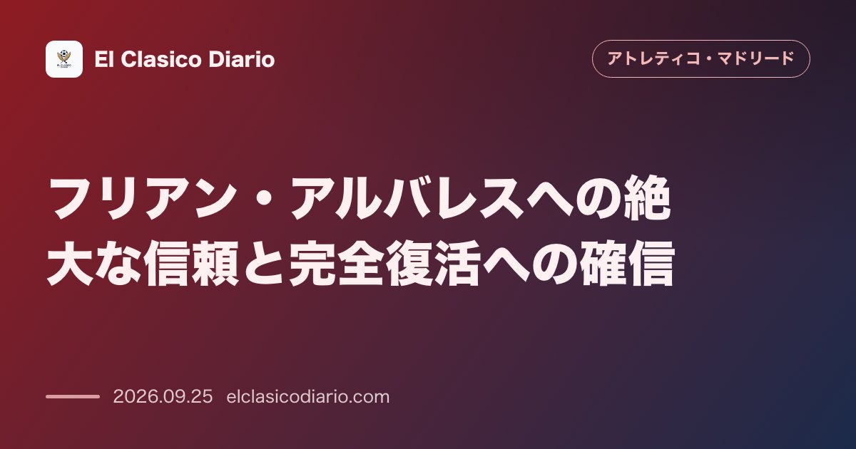 フリアン・アルバレスへの絶大な信頼と完全復活への確信 移籍市場閉鎖を経て覚悟を決めたエースの現状と圧倒的貢献 のサムネイル画像