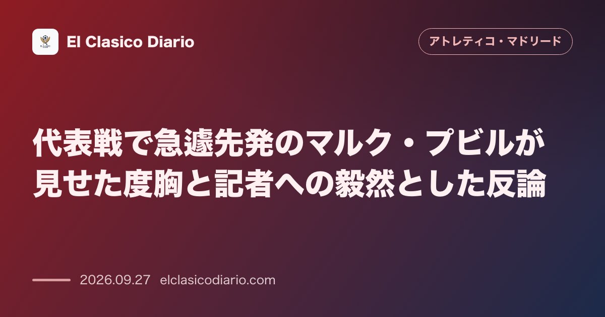 代表戦で急遽先発のマルク・プビルが見せた度胸と記者への毅然とした反論 のサムネイル画像
