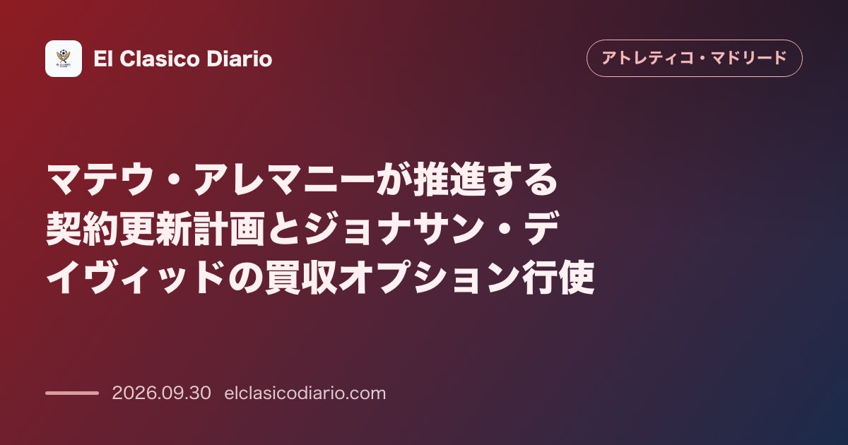 マテウ・アレマニーが推進する契約更新計画とジョナサン・デイヴィッドの買収オプション行使 シメオネ監督やコケらの契約延長と好調なFWデイヴィッドの… のサムネイル画像