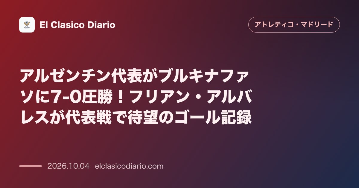 アトレティコ・マドリードのニュース「アルゼンチン代表がブルキナファソに7-0圧勝！フリアン・アルバレスが代表戦で待望のゴール記録 ブエノスアイレスでの国際親善試合で圧勝劇、前半終了…」のアイキャッチ画像