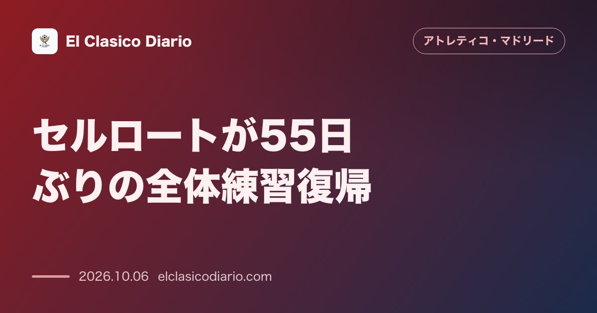 アトレティコ・マドリードのニュース「[セルロートが55日ぶりの全体練習復帰] 8月12日からの長期離脱を乗り越えノルウェー人FWが練習合流、激化するFW陣のポジション争いに参戦」のアイキャッチ画像