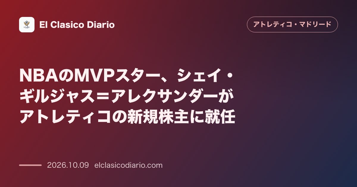 アトレティコ・マドリードのニュース「[NBAのMVPスター、シェイ・ギルジャス＝アレクサンダーがアトレティコの新規株主に就任] Thunderの看板選手がクラブ株式を取得し経営参画…」のアイキャッチ画像