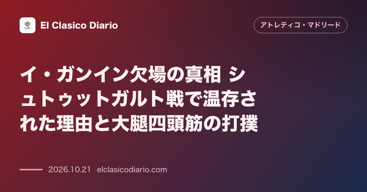 アトレティコ・マドリードのニュース「イ・ガンイン欠場の真相 シュトゥットガルト戦で温存された理由と大腿四頭筋の打撲」のアイキャッチ画像
