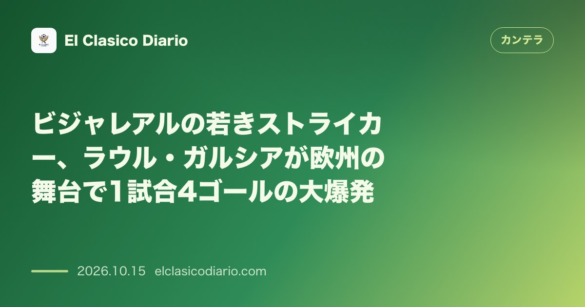 カンテラのニュース「ビジャレアルの新たな得点源ラウル・ガルシア 欧州の舞台で圧巻の1試合4ゴールを記録」のアイキャッチ画像