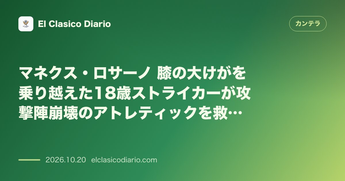 カンテラのニュース「マネクス・ロサーノ（アトレティック） 負傷者続出の前線崩壊を救う復帰目前の18歳FW------------------------------…」のアイキャッチ画像