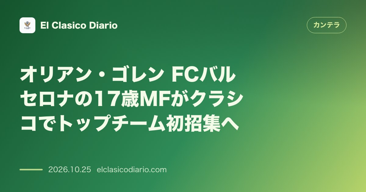 カンテラのニュース「オリアン・ゴレン（FCバルセロナ） 17歳の新星MFがクラシコで初のトップチーム招集へ」のアイキャッチ画像