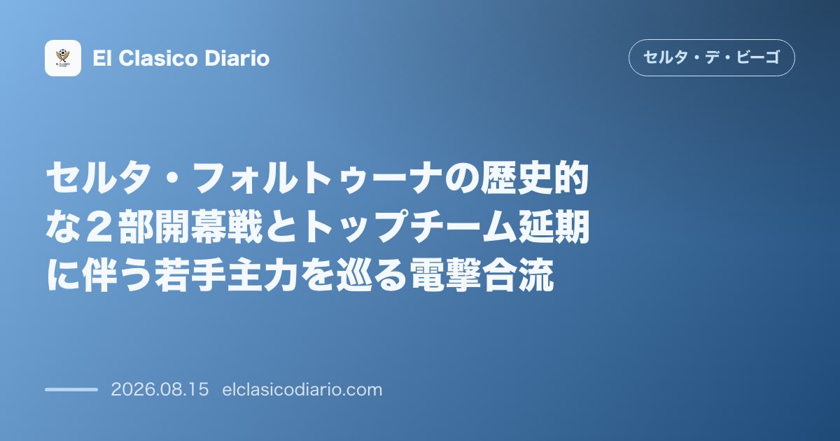 セルタ・フォルトゥーナの歴史的な２部開幕戦とトップチーム延期に伴う若手主力を巡る電撃合流 のサムネイル画像