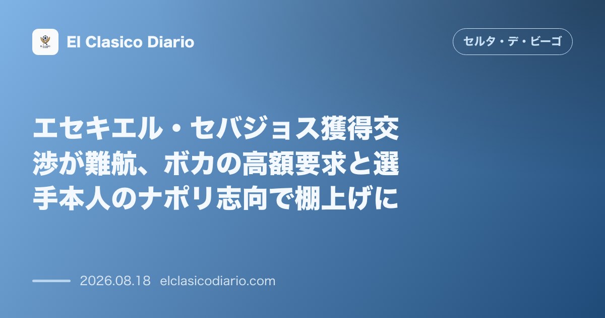 エセキエル・セバジョス獲得交渉が難航、ボカの高額要求と選手本人のナポリ志向で棚上げに | セルタ のサムネイル画像