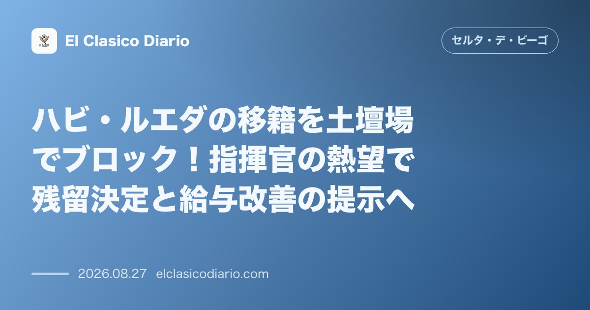 ハビ・ルエダの移籍を土壇場でブロック！指揮官の熱望で残留決定と給与改善の提示へ のサムネイル画像