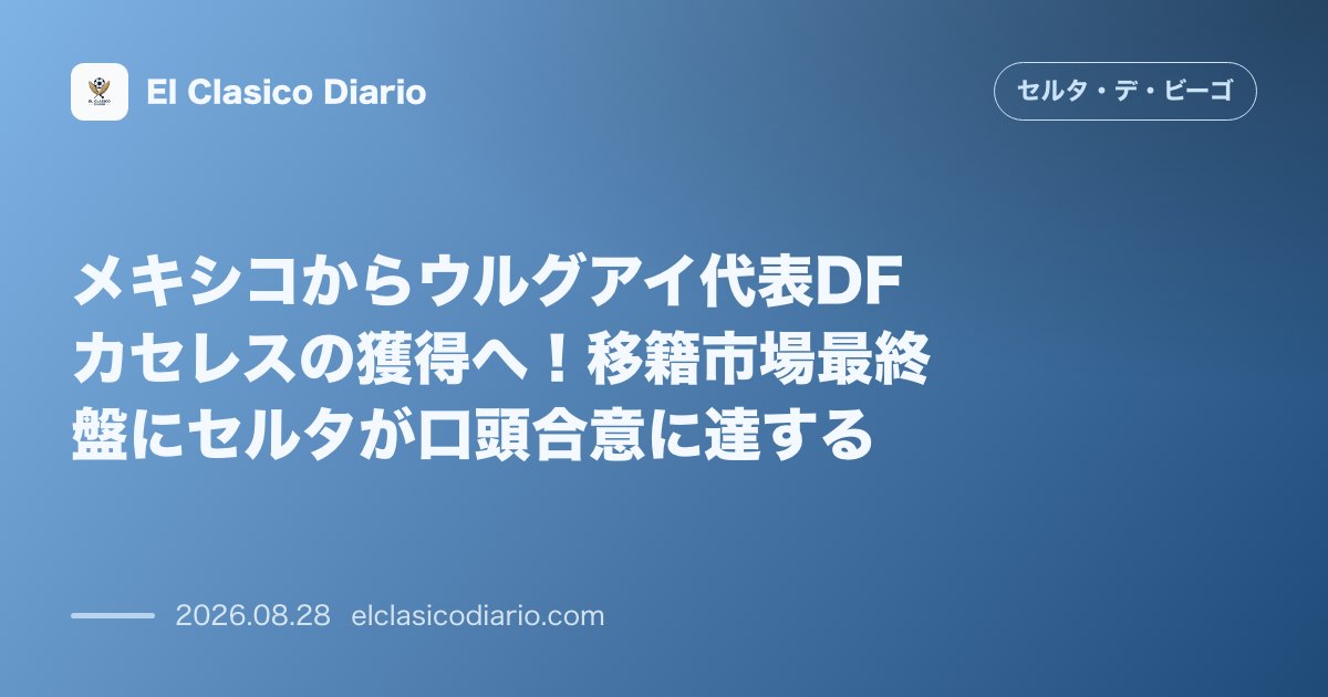 メキシコからウルグアイ代表DFカセレスの獲得へ!移籍市場最終盤にセルタが口頭合意に達する のサムネイル画像