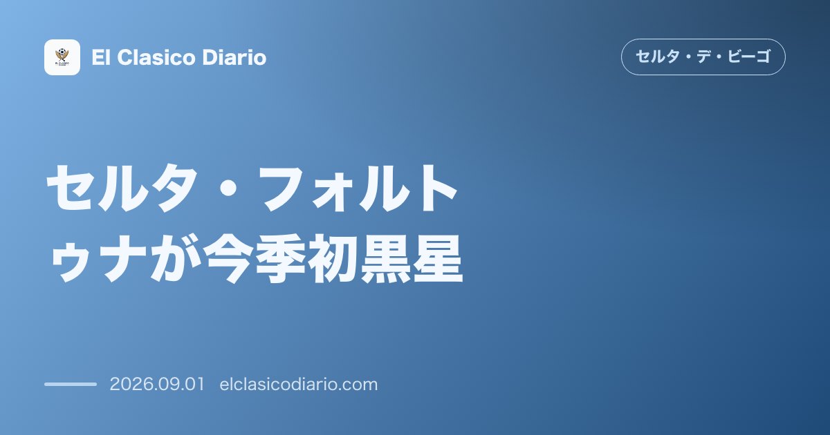 セルタ・フォルトゥナが今季初黒星 カステリョンに1対2で惜敗し開幕からの無敗がストップ のサムネイル画像