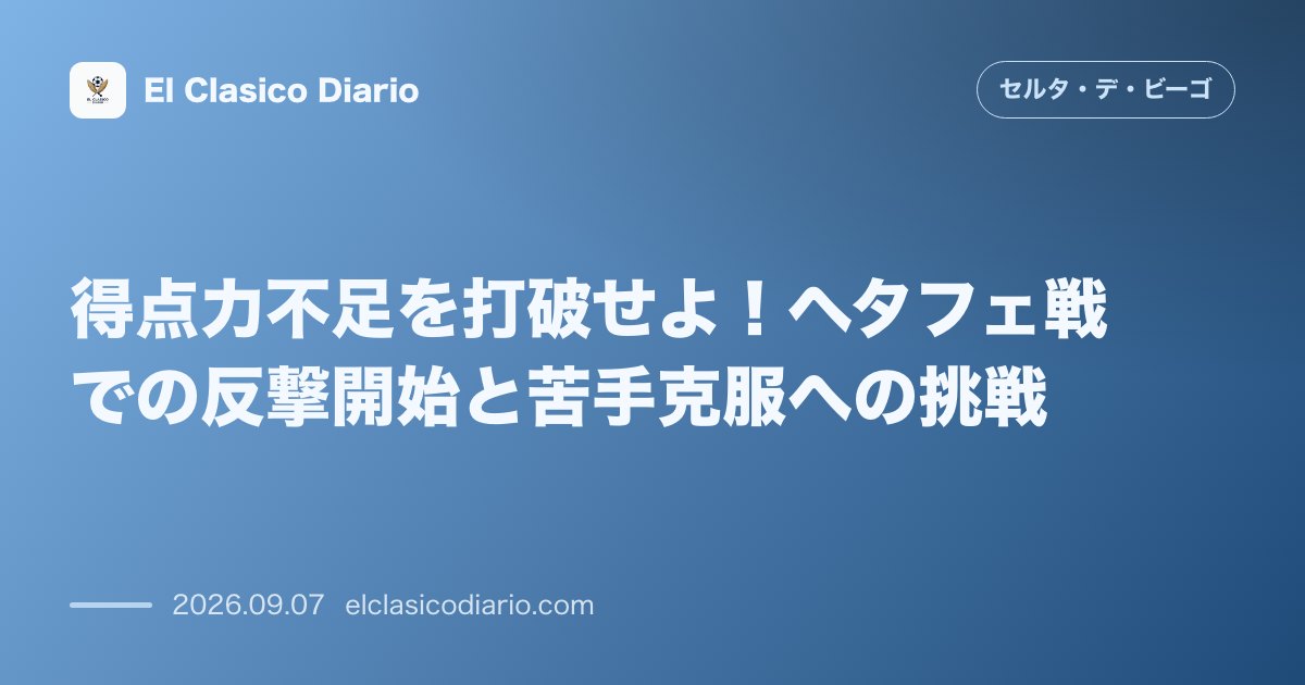 得点力不足を打破せよ！ヘタフェ戦での反撃開始と苦手克服への挑戦 のサムネイル画像