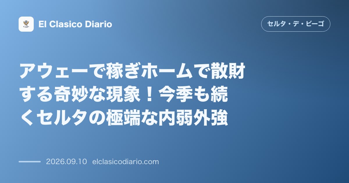 アウェーで稼ぎホームで散財する奇妙な現象！今季も続くセルタの極端な内弱外強 のサムネイル画像