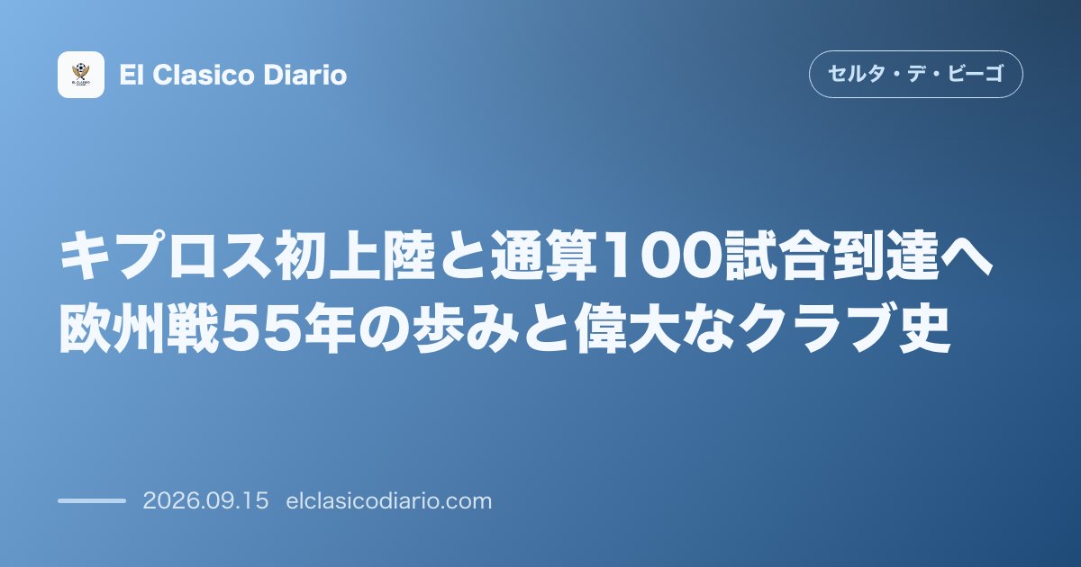 キプロス初上陸と通算100試合到達へ 欧州戦55年の歩みと偉大なクラブ史 のサムネイル画像