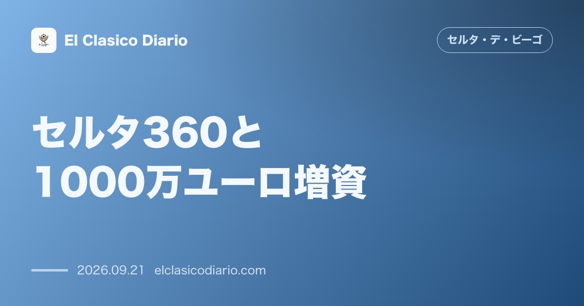 [セルタ360と1000万ユーロ増資] 1億2500万ユーロ規模の練習場整備に向けた増資案と新投資家の参入計画 のサムネイル画像
