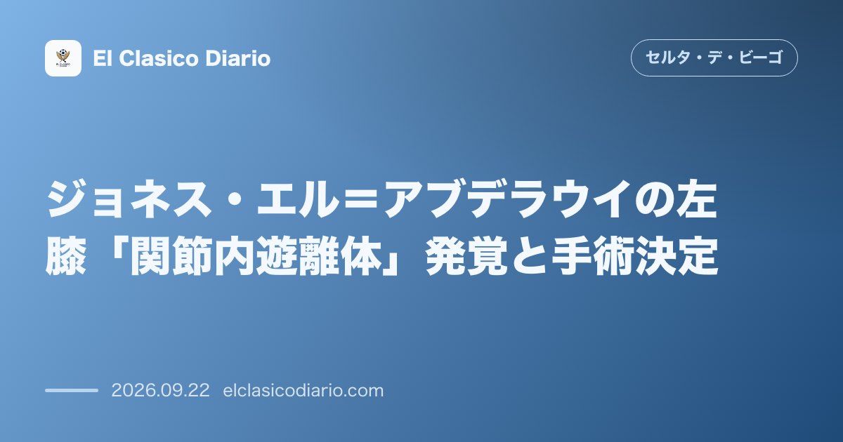 ジョネス・エル＝アブデラウイの左膝「関節内遊離体」発覚と手術決定 最新の画像検査で異例の症例が判明し離脱長期化へ のサムネイル画像
