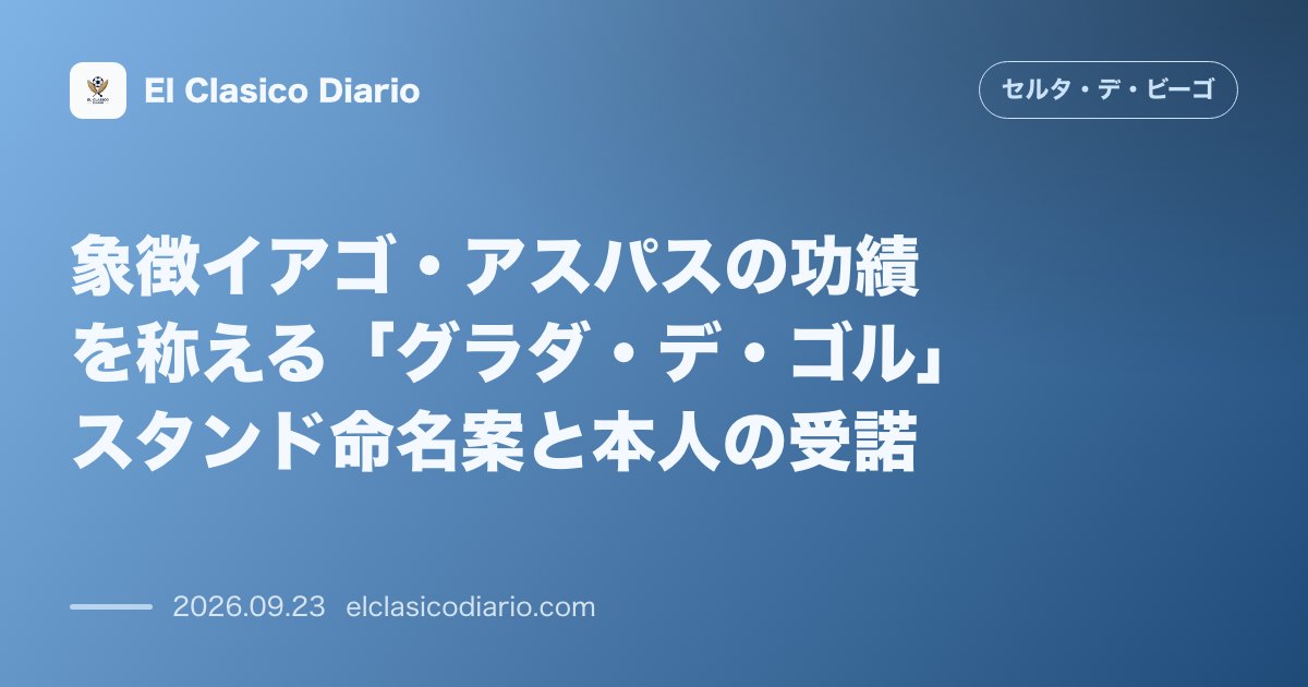 象徴イアゴ・アスパスの功績を称える「グラダ・デ・ゴル」スタンド命名案と本人の受諾 ポンテベドラ県議会からの提案に現役最終シーズンを迎えたレジェン… のサムネイル画像