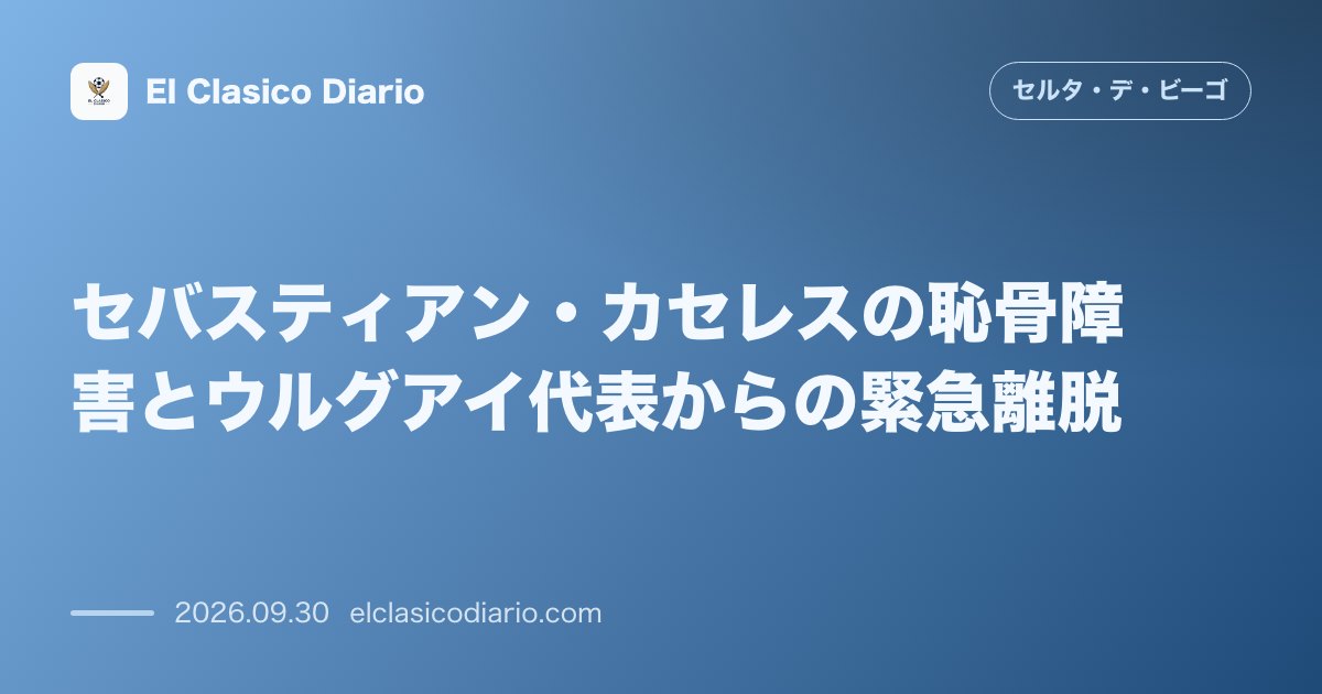 [セバスティアン・カセレスの恥骨障害とウルグアイ代表からの緊急離脱] 恥骨の不快感によりウルグアイ代表から離脱しヴィゴで精密検査へ のサムネイル画像