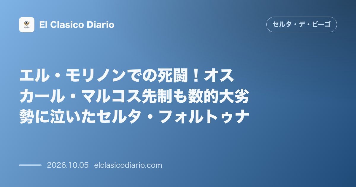セルタのニュース「エル・モリノンでの死闘！オスカール・マルコス先制も数的大劣勢に泣いたセルタ・フォルトゥナ スポルティング戦の痛恨逆転負けと退場劇の全貌」のアイキャッチ画像