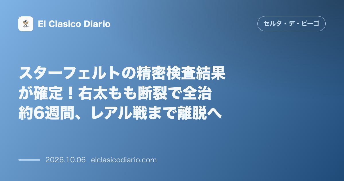 セルタのニュース「スターフェルトの精密検査結果が確定！右太もも断裂で全治約6週間、レアル戦まで離脱へ スウェーデン代表で負傷したスターフェルトの診断結果が確定し…」のアイキャッチ画像