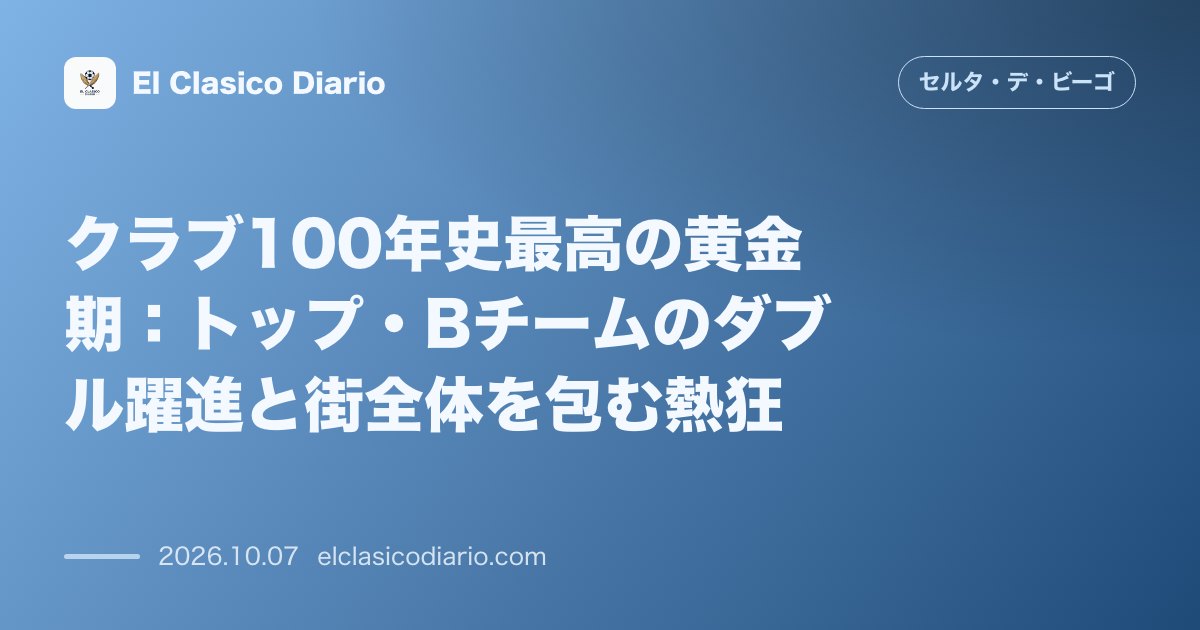 セルタのニュース「クラブ100年史最高の黄金期 トップ・Bチームのダブル躍進と街全体を包む熱狂」のアイキャッチ画像