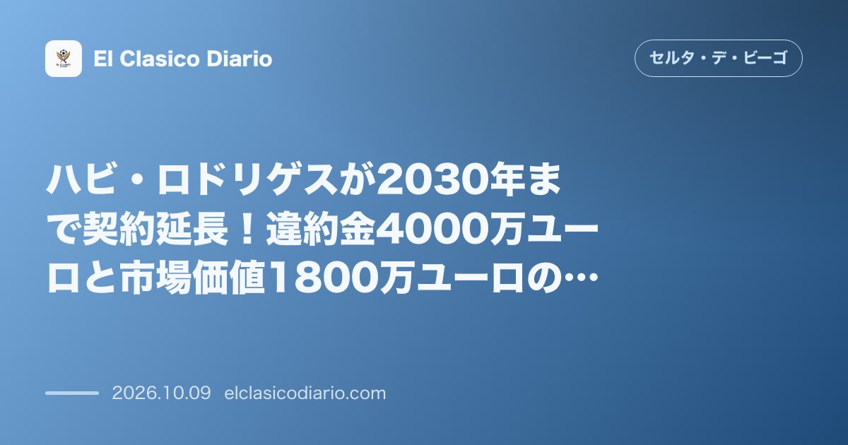 セルタのニュース「ハビ・ロドリゲスが2030年まで契約延長 違約金4000万ユーロと市場価値1800万ユーロの衝撃」のアイキャッチ画像