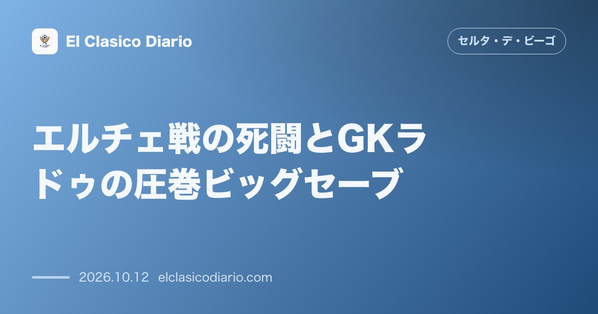 セルタのニュース「エルチェ戦の死闘とGKラドゥの圧巻ビッグセーブ アウェイでの激闘は0-0の引き分けに終わりGKラドゥが窮地を救う活躍を見せる」のアイキャッチ画像