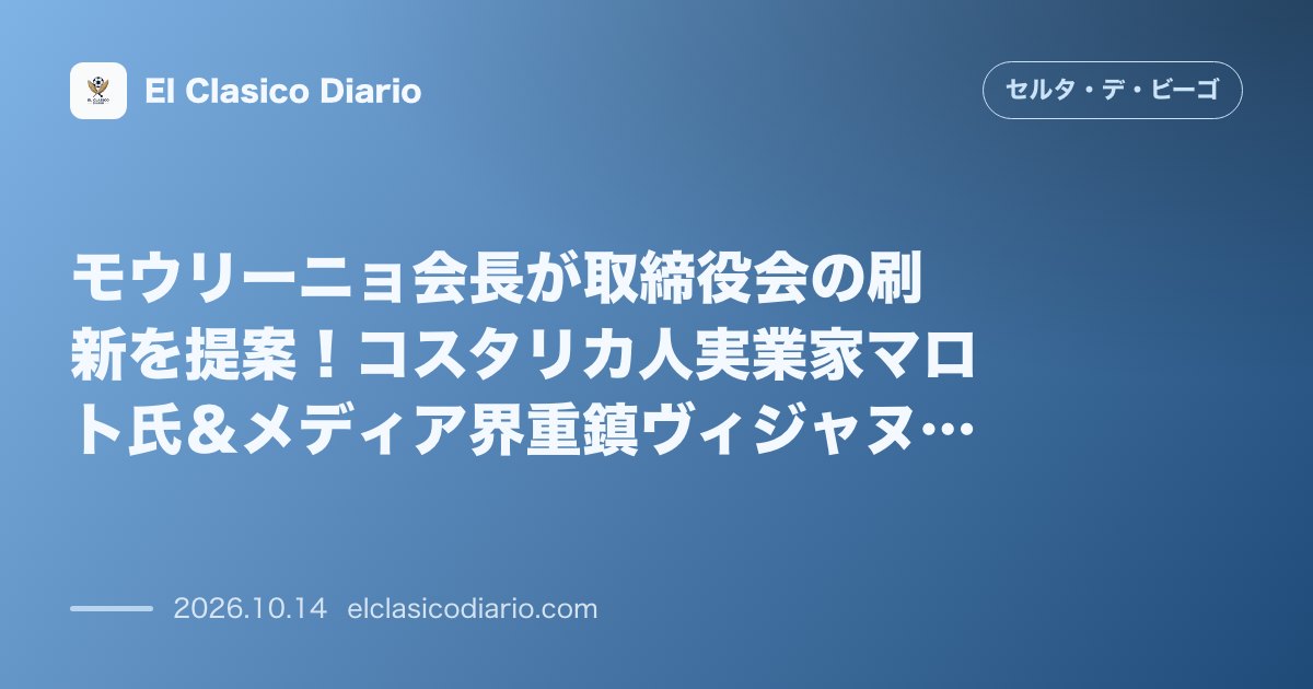 セルタのニュース「モウリーニョ会長が取締役会の刷新を提案！コスタリカ人実業家マロト氏＆メディア界重鎮ヴィジャヌエバ氏が新役員候補に 10月20日の株主総会で承認を…」のアイキャッチ画像