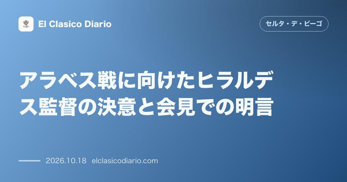 セルタのニュース「アラベス戦に向けたヒラルデス監督の決意と会見での明言 セバ・カセレスの先発明言やハビ・ロドリゲス擁護、イアゴ・アスパスの状態と試合へのアプローチ…」のアイキャッチ画像