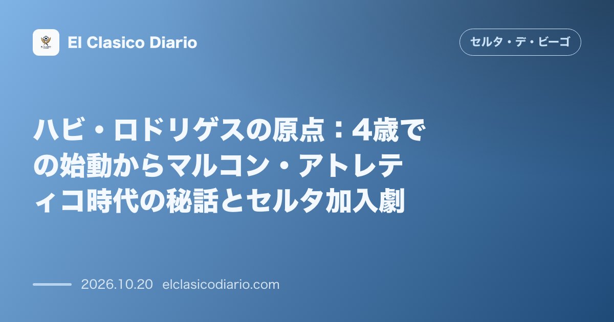セルタのニュース「[ハビ・ロドリゲスの原点] 4歳での始動からマルコン・アトレティコ時代の秘話とセルタ加入劇」のアイキャッチ画像