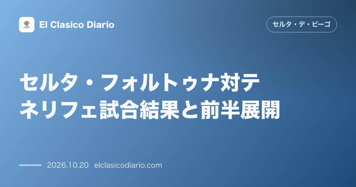 セルタのニュース「セルタ・フォルトゥナ対テネリフェ試合結果と前半展開 アルバロ・マリンの圧巻ヘディング弾で先制も追加点逃す」のアイキャッチ画像